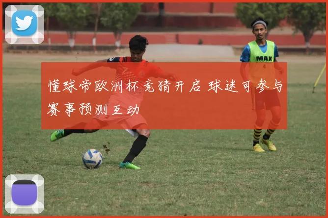 懂球帝欧洲杯竞猜开启 球迷可参与赛事预测互动