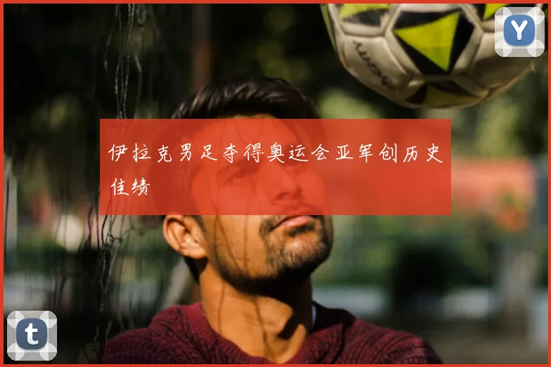 伊拉克男足夺得奥运会亚军创历史佳绩