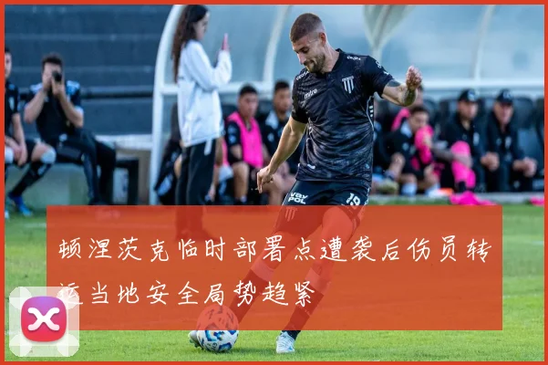 顿涅茨克临时部署点遭袭后伤员转运当地安全局势趋紧