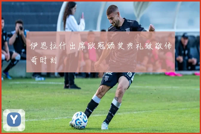伊恩拉什出席欧冠颁奖典礼致敬传奇时刻