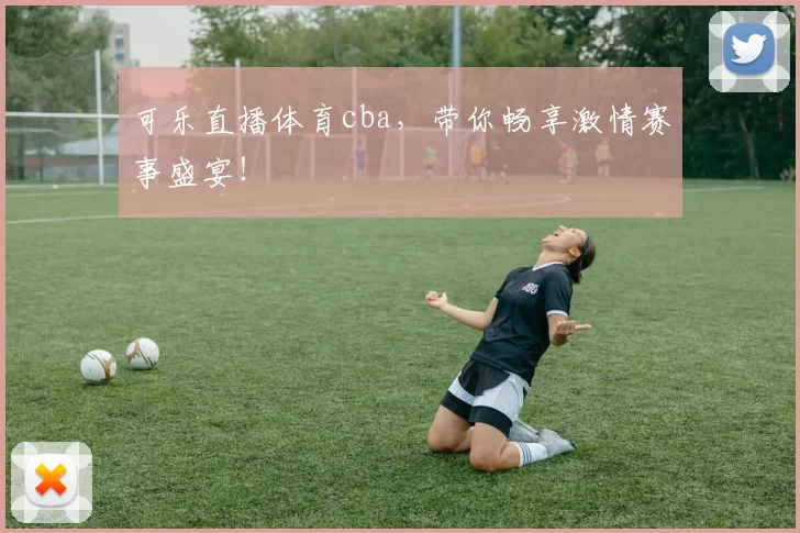 可乐直播体育cba,带你畅享激情赛事盛宴!